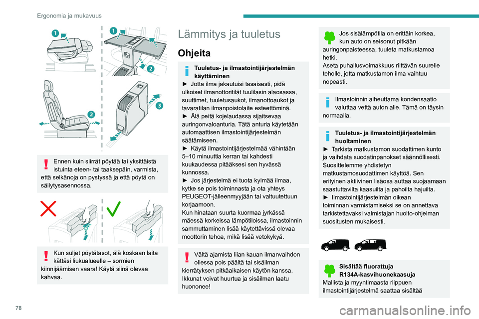 PEUGEOT EXPERT 2022 Omistajan Käsikirja (in Finnish) 78
Ergonomia ja mukavuus
Ennen kuin siirrät pöytää tai yksittäistä
istuinta eteen- tai taaksepäin, varmista,
että selkänoja on pystyssä ja että pöytä on
säilytysasennossa.
Kun s PEUGEOT EXPERT 2022 Omistajan Käsikirja (in Finnish) 78
Ergonomia ja mukavuus
Ennen kuin siirrät pöytää tai yksittäistä
istuinta eteen- tai taaksepäin, varmista,
että selkänoja on pystyssä ja että pöytä on
säilytysasennossa.
Kun s
