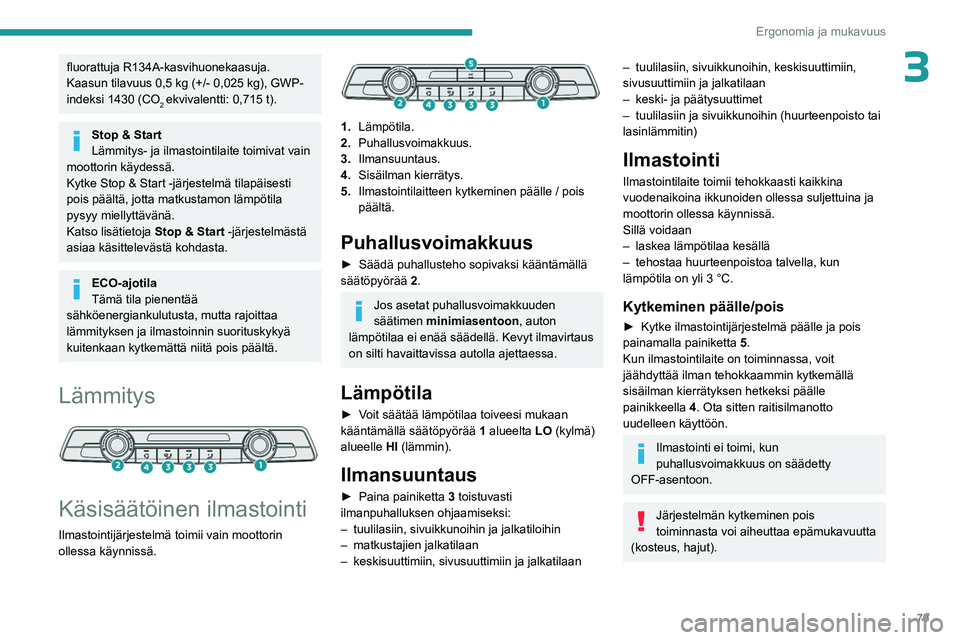 PEUGEOT EXPERT 2022 Omistajan Käsikirja (in Finnish) 79
Ergonomia ja mukavuus
3fluorattuja R134A-kasvihuonekaasuja. Kaasun tilavuus 0,5 kg (+/- 0,025 kg), GWP-
indeksi 1430 (CO
2 ekvivalentti: 0,715 t).
Stop & Start
Lämmitys- ja ilmastointilaite t PEUGEOT EXPERT 2022 Omistajan Käsikirja (in Finnish) 79
Ergonomia ja mukavuus
3fluorattuja R134A-kasvihuonekaasuja. Kaasun tilavuus 0,5 kg (+/- 0,025 kg), GWP-
indeksi 1430 (CO
2 ekvivalentti: 0,715 t).
Stop & Start
Lämmitys- ja ilmastointilaite t