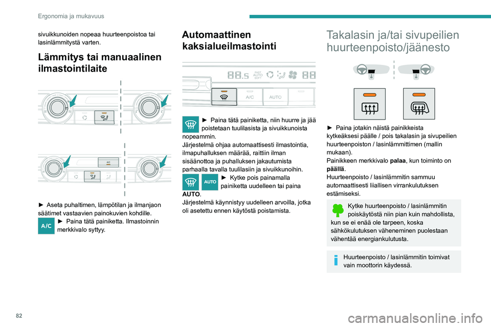 PEUGEOT EXPERT 2022 Omistajan Käsikirja (in Finnish) 82
Ergonomia ja mukavuus
sivuikkunoiden nopeaa huurteenpoistoa tai
lasinlämmitystä varten.
Lämmitys tai manuaalinen
ilmastointilaite
► Aseta puhaltimen, lämpötilan ja ilman PEUGEOT EXPERT 2022 Omistajan Käsikirja (in Finnish) 82
Ergonomia ja mukavuus
sivuikkunoiden nopeaa huurteenpoistoa tai
lasinlämmitystä varten.
Lämmitys tai manuaalinen
ilmastointilaite
► Aseta puhaltimen, lämpötilan ja ilman