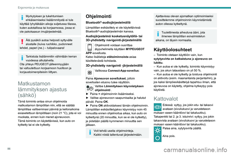 PEUGEOT EXPERT 2022 Omistajan Käsikirja (in Finnish) 86
Ergonomia ja mukavuus
Myrkytyksen ja tukehtumisen
ehkäisemiseksi lisälämmitystä ei tule
käyttää lyhyitäkään aikoja suljetussa tilassa,
kuten autotallissa tai korjaamossa, jossa ei
ole PEUGEOT EXPERT 2022 Omistajan Käsikirja (in Finnish) 86
Ergonomia ja mukavuus
Myrkytyksen ja tukehtumisen
ehkäisemiseksi lisälämmitystä ei tule
käyttää lyhyitäkään aikoja suljetussa tilassa,
kuten autotallissa tai korjaamossa, jossa ei
ole