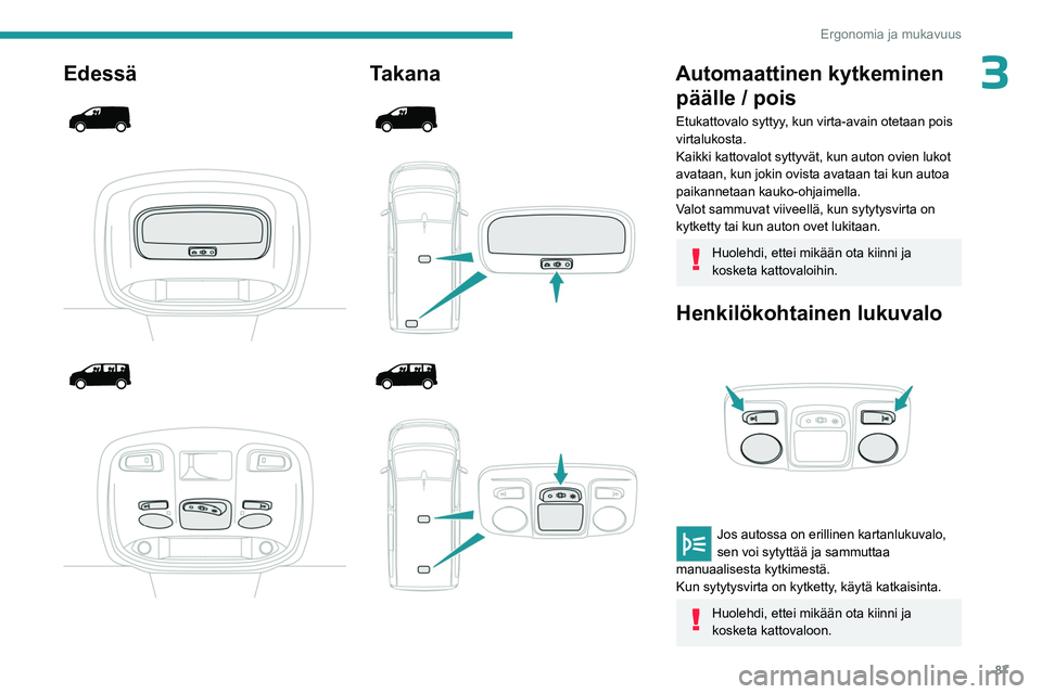 PEUGEOT EXPERT 2022 Omistajan Käsikirja (in Finnish) 87
Ergonomia ja mukavuus
3Edessä
Takana
Automaattinen kytkeminen päälle / pois
Etukattovalo syttyy, kun virta-avain otetaan pois
virtalukosta.
Kaikki kattovalot sytt PEUGEOT EXPERT 2022 Omistajan Käsikirja (in Finnish) 87
Ergonomia ja mukavuus
3Edessä
Takana
Automaattinen kytkeminen päälle / pois
Etukattovalo syttyy, kun virta-avain otetaan pois
virtalukosta.
Kaikki kattovalot sytt