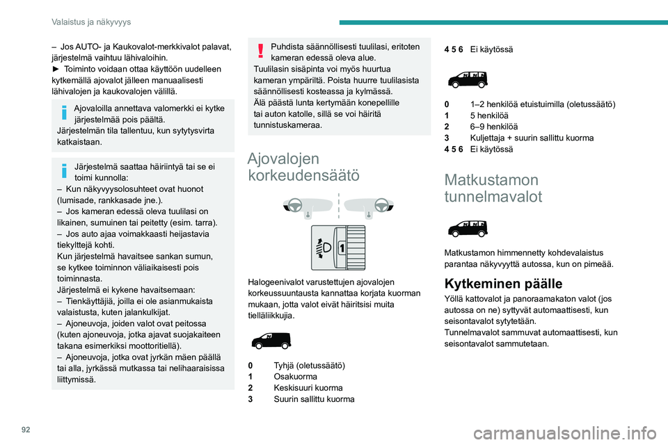 PEUGEOT EXPERT 2022  Omistajan Käsikirja (in Finnish) 92
Valaistus ja näkyvyys
– Jos AUTO- ja Kaukovalot-merkkivalot palavat, 
järjestelmä vaihtuu lähivaloihin.
►  Toiminto  voidaan   ottaa   käyttöön   uudelleen  
kytkemällä ajo
