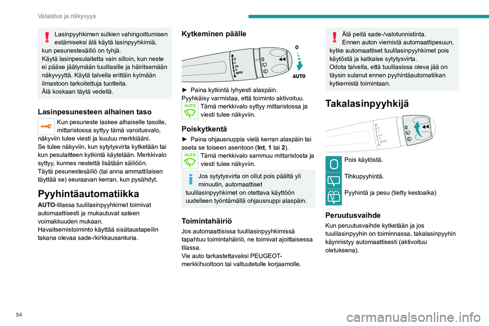 PEUGEOT EXPERT 2022  Omistajan Käsikirja (in Finnish) 94
Valaistus ja näkyvyys
Lasinpyyhkimen sulkien vahingoittumisen 
estämiseksi älä käytä lasinpyyhkimiä, 
kun pesunestesäiliö on tyhjä.
Käytä lasinpesulaitetta vain silloin, kun neste 
ei p