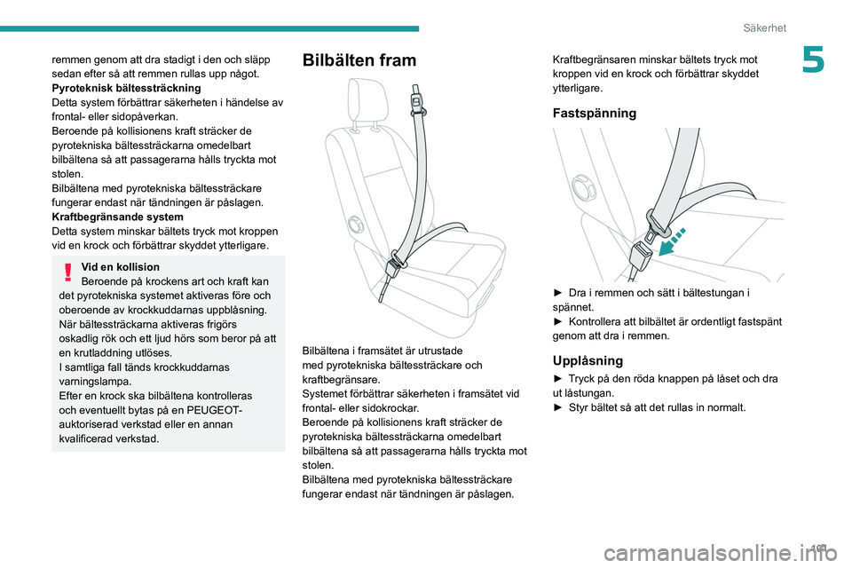 PEUGEOT EXPERT 2022 Bruksanvisningar (in Swedish) 101
Säkerhet
5remmen genom att dra stadigt i den och släpp
sedan efter så att remmen rullas upp något.
Pyroteknisk bältessträckning
Detta system förbättrar säkerheten i händelse av
frontal PEUGEOT EXPERT 2022 Bruksanvisningar (in Swedish) 101
Säkerhet
5remmen genom att dra stadigt i den och släpp
sedan efter så att remmen rullas upp något.
Pyroteknisk bältessträckning
Detta system förbättrar säkerheten i händelse av
frontal