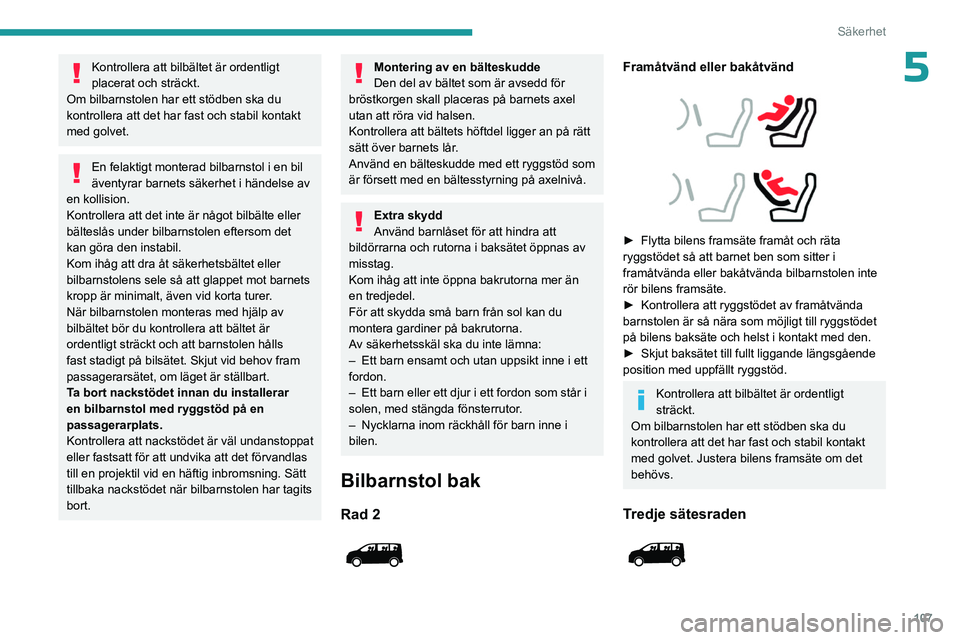 PEUGEOT EXPERT 2022 Bruksanvisningar (in Swedish) 107
Säkerhet
5Kontrollera att bilbältet är ordentligt
placerat och sträckt.
Om bilbarnstolen har ett stödben ska du
kontrollera att det har fast och stabil kontakt
med golvet.
En felaktigt mon PEUGEOT EXPERT 2022 Bruksanvisningar (in Swedish) 107
Säkerhet
5Kontrollera att bilbältet är ordentligt
placerat och sträckt.
Om bilbarnstolen har ett stödben ska du
kontrollera att det har fast och stabil kontakt
med golvet.
En felaktigt mon