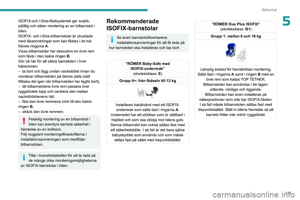 PEUGEOT EXPERT 2022 Bruksanvisningar (in Swedish) 11 7
Säkerhet
5ISOFIX-och i-Size-fästsystemet ger snabb,
pålitlig och säker montering av en bilbarnstol i
bilen.
ISOFIX- och i-Size-bilbarnstolar är utrustade
med låsanordningar som kan fäst PEUGEOT EXPERT 2022 Bruksanvisningar (in Swedish) 11 7
Säkerhet
5ISOFIX-och i-Size-fästsystemet ger snabb,
pålitlig och säker montering av en bilbarnstol i
bilen.
ISOFIX- och i-Size-bilbarnstolar är utrustade
med låsanordningar som kan fäst