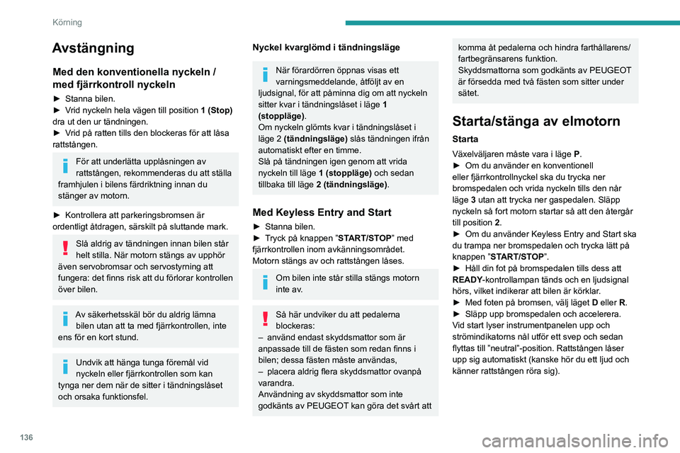 PEUGEOT EXPERT 2022 Bruksanvisningar (in Swedish) 136
Körning
Avstängning
Med den konventionella nyckeln /
med fjärrkontroll nyckeln
► Stanna bilen.
► V rid nyckeln hela vägen till position 1 (Stop)
dra ut den ur tändningen.
►
V
rid PEUGEOT EXPERT 2022 Bruksanvisningar (in Swedish) 136
Körning
Avstängning
Med den konventionella nyckeln /
med fjärrkontroll nyckeln
► Stanna bilen.
► V rid nyckeln hela vägen till position 1 (Stop)
dra ut den ur tändningen.
►
V
rid