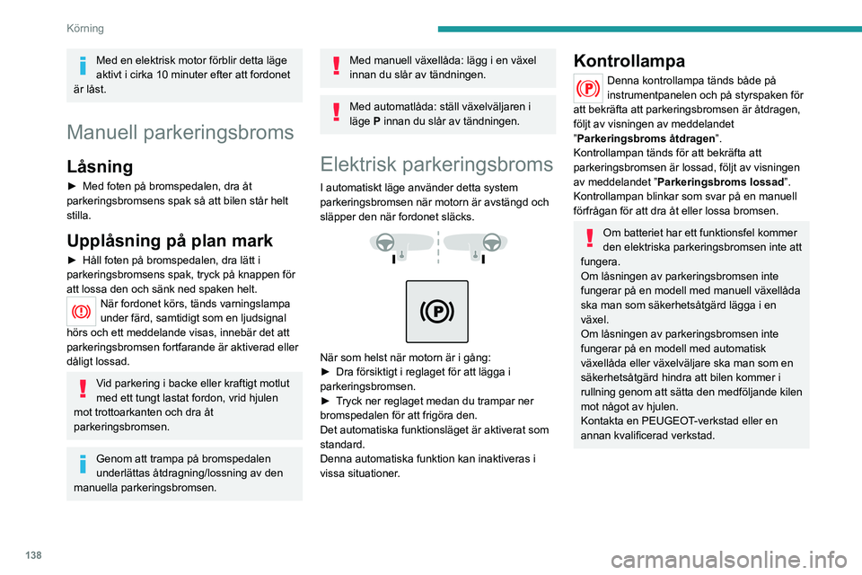 PEUGEOT EXPERT 2022 Bruksanvisningar (in Swedish) 138
Körning
Med en elektrisk motor förblir detta läge
aktivt i cirka 10 minuter efter att fordonet
är låst.
Manuell parkeringsbroms
Låsning
► Med foten på bromspedalen, dra åt
parkeringsb PEUGEOT EXPERT 2022 Bruksanvisningar (in Swedish) 138
Körning
Med en elektrisk motor förblir detta läge
aktivt i cirka 10 minuter efter att fordonet
är låst.
Manuell parkeringsbroms
Låsning
► Med foten på bromspedalen, dra åt
parkeringsb
