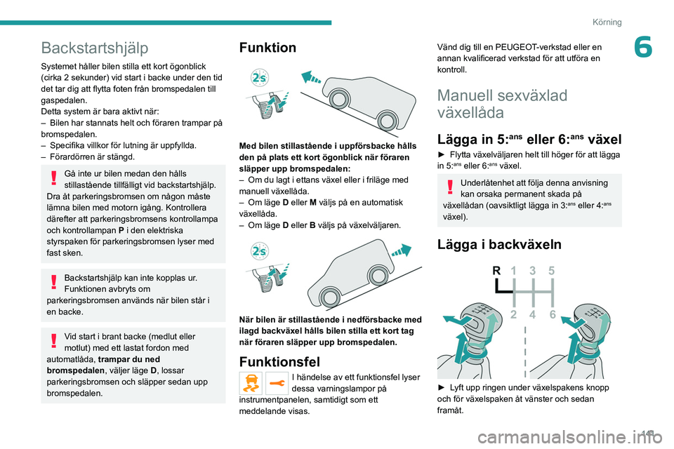 PEUGEOT EXPERT 2022 Bruksanvisningar (in Swedish) 141
Körning
6Backstartshjälp
Systemet håller bilen stilla ett kort ögonblick
(cirka 2 sekunder) vid start i backe under den tid
det tar dig att flytta foten från bromspedalen till
gaspedalen.
PEUGEOT EXPERT 2022 Bruksanvisningar (in Swedish) 141
Körning
6Backstartshjälp
Systemet håller bilen stilla ett kort ögonblick
(cirka 2 sekunder) vid start i backe under den tid
det tar dig att flytta foten från bromspedalen till
gaspedalen.