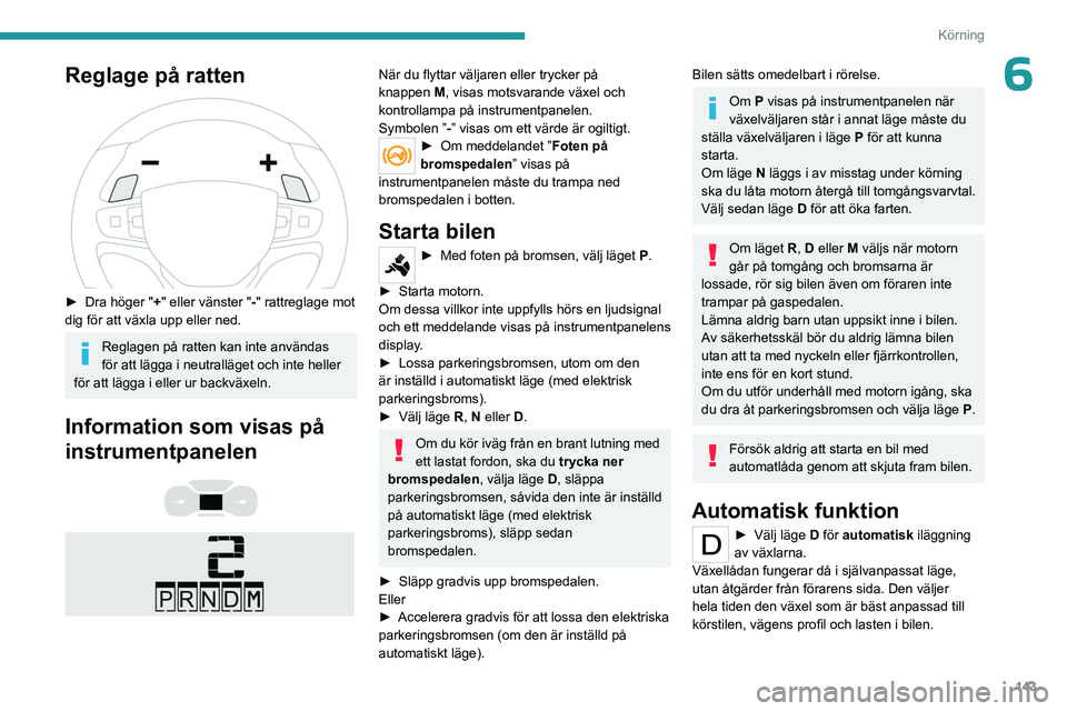 PEUGEOT EXPERT 2022 Bruksanvisningar (in Swedish) 143
Körning
6Reglage på ratten
► Dra höger "+ " eller vänster "-" rattreglage mot
dig för att växla upp eller ned.
Reglagen på ratten kan inte användas
för att lägga PEUGEOT EXPERT 2022 Bruksanvisningar (in Swedish) 143
Körning
6Reglage på ratten
► Dra höger "+ " eller vänster "-" rattreglage mot
dig för att växla upp eller ned.
Reglagen på ratten kan inte användas
för att lägga