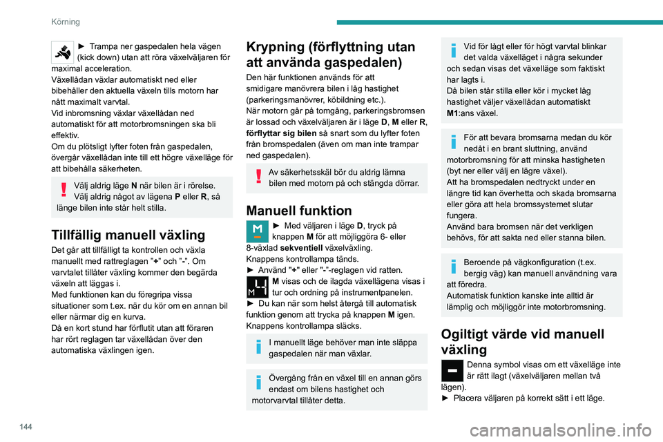 PEUGEOT EXPERT 2022 Bruksanvisningar (in Swedish) 144
Körning
► Trampa ner gaspedalen hela vägen
(kick down) utan att röra växelväljaren för
maximal acceleration.
Växellådan växlar automatiskt ned eller
bibehåller den aktuella växeln PEUGEOT EXPERT 2022 Bruksanvisningar (in Swedish) 144
Körning
► Trampa ner gaspedalen hela vägen
(kick down) utan att röra växelväljaren för
maximal acceleration.
Växellådan växlar automatiskt ned eller
bibehåller den aktuella växeln