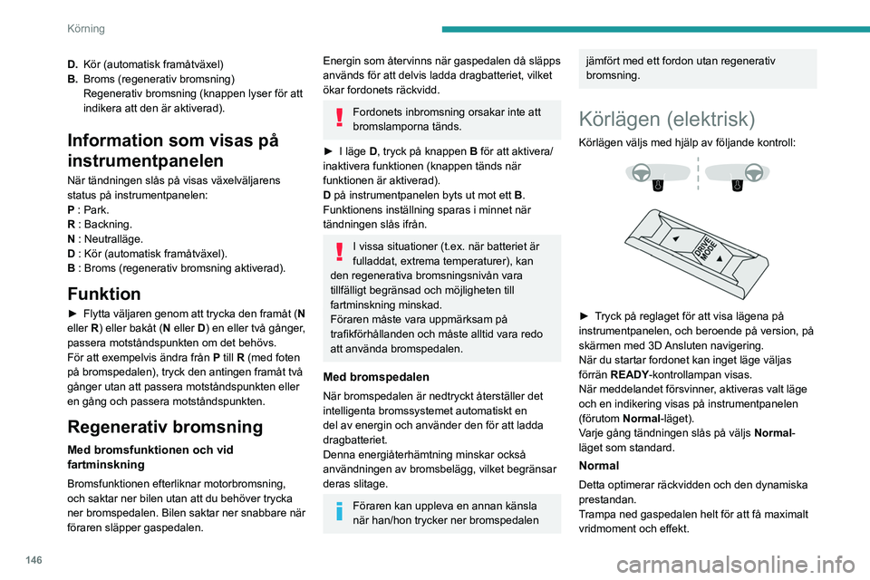 PEUGEOT EXPERT 2022 Bruksanvisningar (in Swedish) 146
Körning
D.Kör (automatisk framåtväxel)
B. Broms (regenerativ bromsning)
Regenerativ bromsning (knappen lyser för att
indikera att den är aktiverad).
Information som visas på
instrumentpan PEUGEOT EXPERT 2022 Bruksanvisningar (in Swedish) 146
Körning
D.Kör (automatisk framåtväxel)
B. Broms (regenerativ bromsning)
Regenerativ bromsning (knappen lyser för att
indikera att den är aktiverad).
Information som visas på
instrumentpan