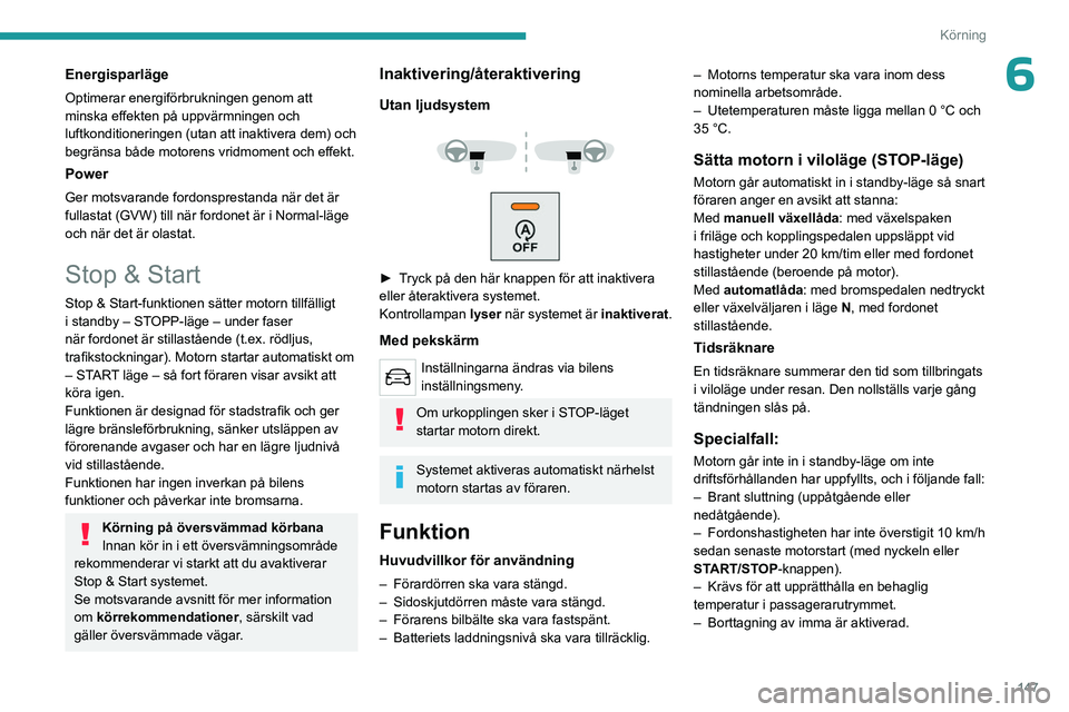 PEUGEOT EXPERT 2022 Bruksanvisningar (in Swedish) 147
Körning
6Energisparläge
Optimerar energiförbrukningen genom att
minska effekten på uppvärmningen och
luftkonditioneringen (utan att inaktivera dem) och
begränsa både motorens vridmoment PEUGEOT EXPERT 2022 Bruksanvisningar (in Swedish) 147
Körning
6Energisparläge
Optimerar energiförbrukningen genom att
minska effekten på uppvärmningen och
luftkonditioneringen (utan att inaktivera dem) och
begränsa både motorens vridmoment
