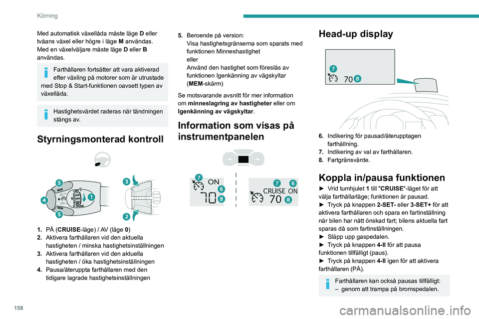 PEUGEOT EXPERT 2022 Bruksanvisningar (in Swedish) 158
Körning
Med automatisk växellåda måste läge D eller
tvåans växel eller högre i läge M användas.
Med en växelväljare måste läge
D
eller B
användas.
Farthållaren fortsätter PEUGEOT EXPERT 2022 Bruksanvisningar (in Swedish) 158
Körning
Med automatisk växellåda måste läge D eller
tvåans växel eller högre i läge M användas.
Med en växelväljare måste läge
D
eller B
användas.
Farthållaren fortsätter
