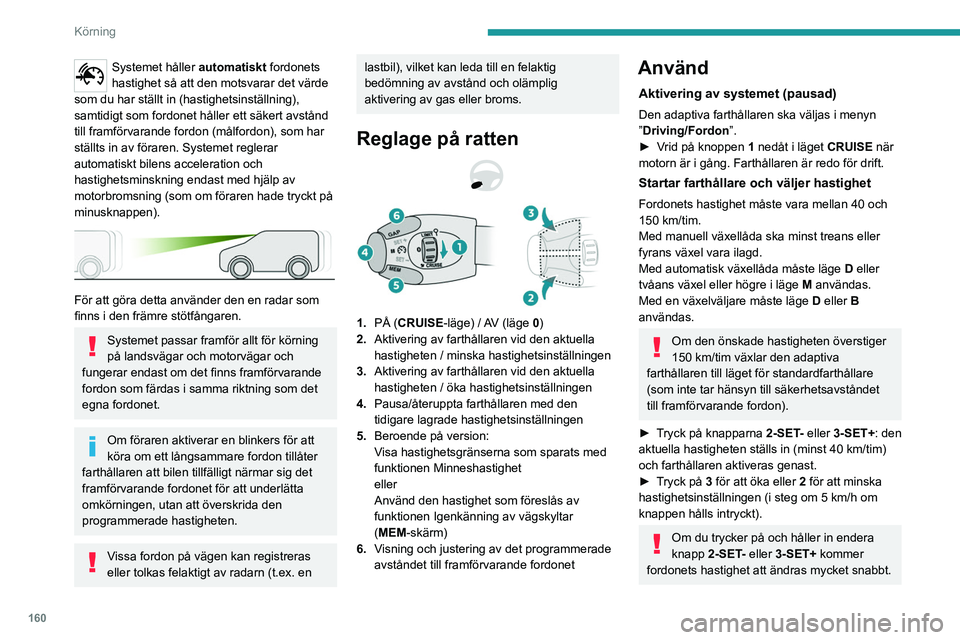 PEUGEOT EXPERT 2022 Bruksanvisningar (in Swedish) 160
Körning
Systemet håller automatiskt fordonets
hastighet så att den motsvarar det värde
som du har ställt in (hastighetsinställning),
samtidigt som fordonet håller ett säkert avstånd
t PEUGEOT EXPERT 2022 Bruksanvisningar (in Swedish) 160
Körning
Systemet håller automatiskt fordonets
hastighet så att den motsvarar det värde
som du har ställt in (hastighetsinställning),
samtidigt som fordonet håller ett säkert avstånd
t