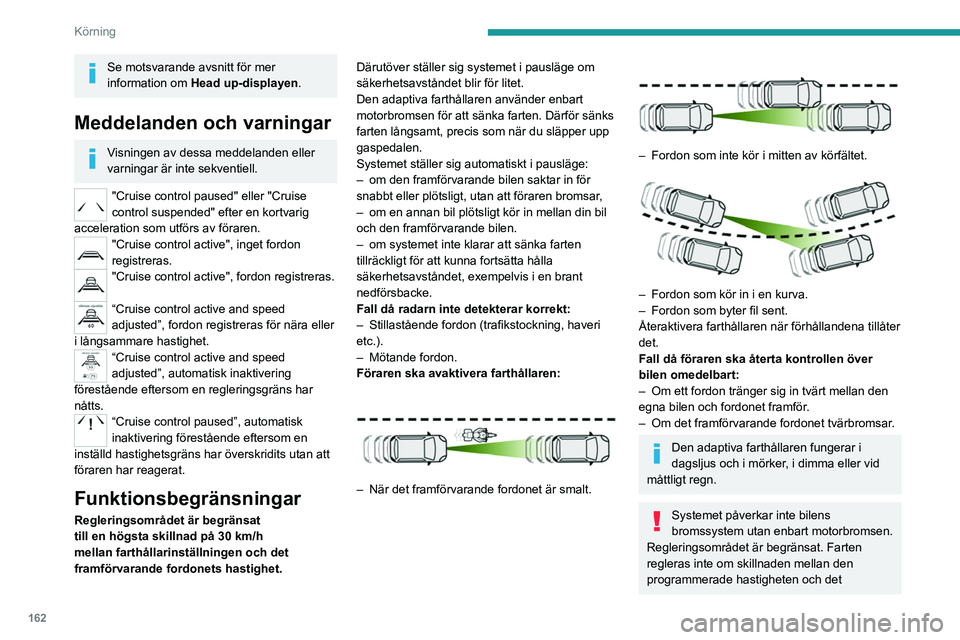 PEUGEOT EXPERT 2022 Bruksanvisningar (in Swedish) 162
Körning
Se motsvarande avsnitt för mer
information om Head up-displayen.
Meddelanden och varningar
Visningen av dessa meddelanden eller
varningar är inte sekventiell.
"Cruise control paus PEUGEOT EXPERT 2022 Bruksanvisningar (in Swedish) 162
Körning
Se motsvarande avsnitt för mer
information om Head up-displayen.
Meddelanden och varningar
Visningen av dessa meddelanden eller
varningar är inte sekventiell.
"Cruise control paus