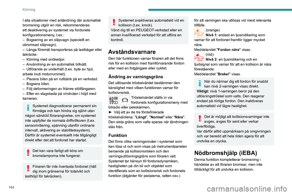 PEUGEOT EXPERT 2022 Bruksanvisningar (in Swedish) 164
Körning
I alla situationer med antändning där automatisk
bromsning utgör en risk, rekommenderas
ett deaktivering av systemet via fordonets
konfigurationsmeny, t.ex.:
–
Bogsering av en sl PEUGEOT EXPERT 2022 Bruksanvisningar (in Swedish) 164
Körning
I alla situationer med antändning där automatisk
bromsning utgör en risk, rekommenderas
ett deaktivering av systemet via fordonets
konfigurationsmeny, t.ex.:
–
Bogsering av en sl