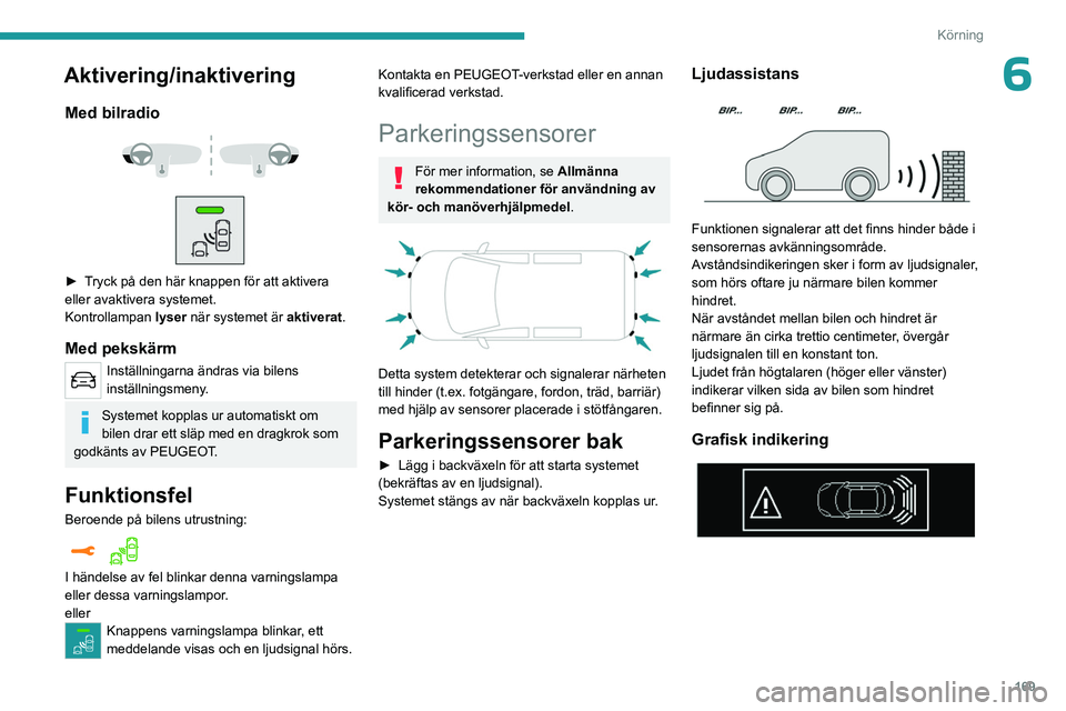 PEUGEOT EXPERT 2022 Bruksanvisningar (in Swedish) 169
Körning
6Aktivering/inaktivering
Med bilradio
► Tryck på den här knappen för att aktivera
eller avaktivera systemet.
Kontrollampan lyser när systemet är aktiverat .
Med pekskärm
PEUGEOT EXPERT 2022 Bruksanvisningar (in Swedish) 169
Körning
6Aktivering/inaktivering
Med bilradio
► Tryck på den här knappen för att aktivera
eller avaktivera systemet.
Kontrollampan lyser när systemet är aktiverat .
Med pekskärm