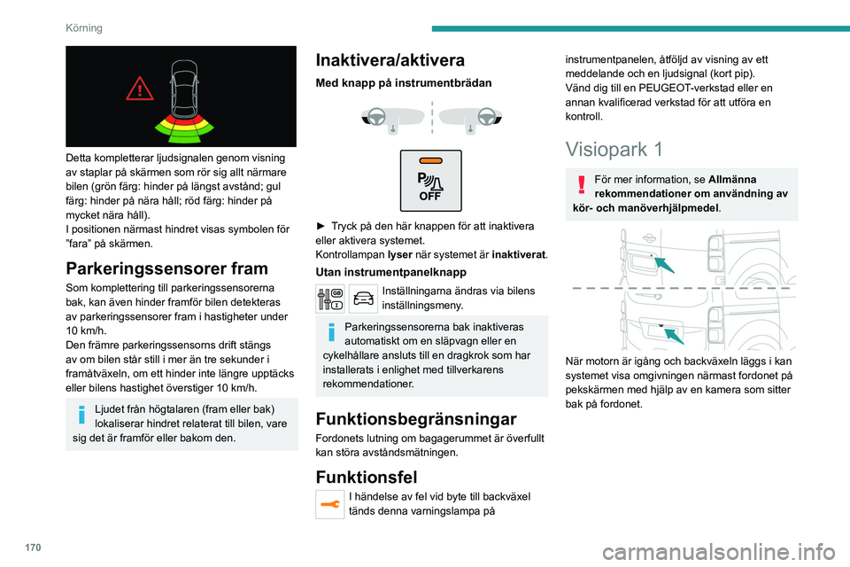 PEUGEOT EXPERT 2022 Bruksanvisningar (in Swedish) 170
Körning
Detta kompletterar ljudsignalen genom visning
av staplar på skärmen som rör sig allt närmare
bilen (grön färg: hinder på längst avstånd; gul
färg: hinder på nära håll; r PEUGEOT EXPERT 2022 Bruksanvisningar (in Swedish) 170
Körning
Detta kompletterar ljudsignalen genom visning
av staplar på skärmen som rör sig allt närmare
bilen (grön färg: hinder på längst avstånd; gul
färg: hinder på nära håll; r