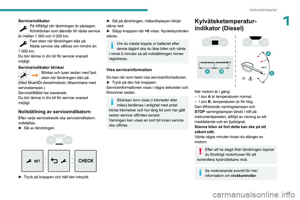 PEUGEOT EXPERT 2022  Bruksanvisningar (in Swedish) 17
Instrumentpanel
1ServiceindikatorPå tillfälligt när tändningen är påslagen.
Körsträckan som återstår till nästa service 
är mellan 1 000 och 3 000 km.
Fast sken när tändningen slås p