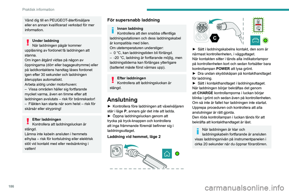 PEUGEOT EXPERT 2022 Bruksanvisningar (in Swedish) 186
Praktisk information
Vänd dig till en PEUGEOT-återförsäljare
eller en annan kvalificerad verkstad för mer
information.
Under laddning
När laddningen pågår kommer
upplåsning av fordonet PEUGEOT EXPERT 2022 Bruksanvisningar (in Swedish) 186
Praktisk information
Vänd dig till en PEUGEOT-återförsäljare
eller en annan kvalificerad verkstad för mer
information.
Under laddning
När laddningen pågår kommer
upplåsning av fordonet