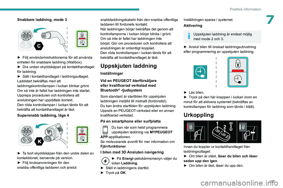 PEUGEOT EXPERT 2022 Bruksanvisningar (in Swedish) 187
Praktisk information
7Snabbare laddning, mode 3
► Följ användarinstruktionerna för att använda
enheten för snabbare laddning (W allbox).
►
Dra undan skyddskåpan på kontakthandtage PEUGEOT EXPERT 2022 Bruksanvisningar (in Swedish) 187
Praktisk information
7Snabbare laddning, mode 3
► Följ användarinstruktionerna för att använda
enheten för snabbare laddning (W allbox).
►
Dra undan skyddskåpan på kontakthandtage