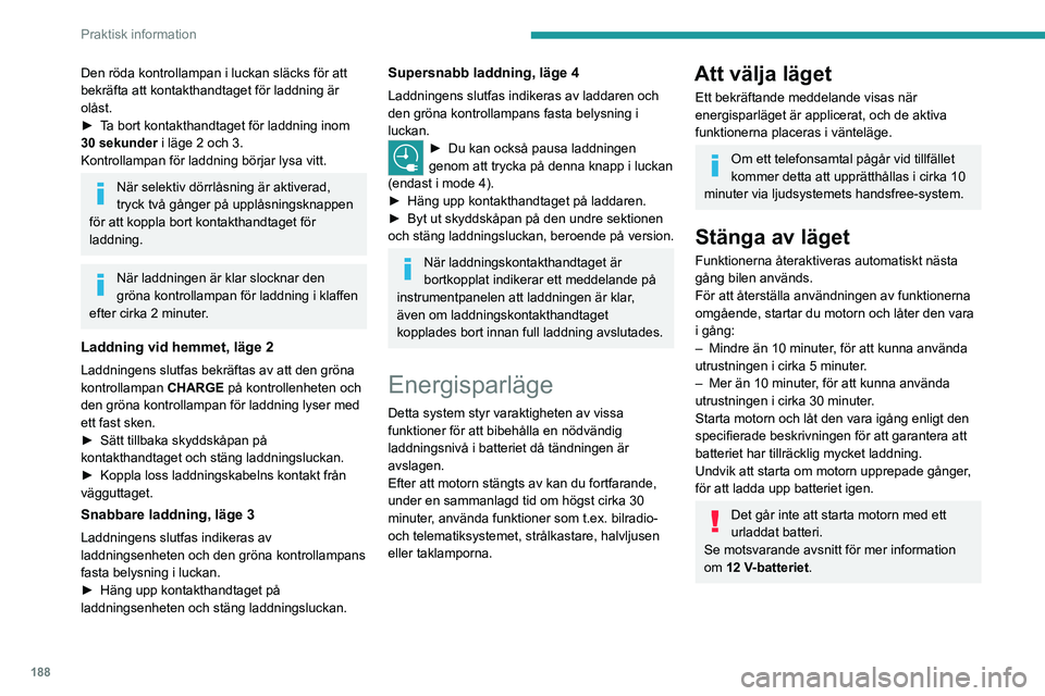 PEUGEOT EXPERT 2022 Bruksanvisningar (in Swedish) 188
Praktisk information
Den röda kontrollampan i luckan släcks för att
bekräfta att kontakthandtaget för laddning är
olåst.
►
T
a bort kontakthandtaget för laddning inom
30 sekunder i PEUGEOT EXPERT 2022 Bruksanvisningar (in Swedish) 188
Praktisk information
Den röda kontrollampan i luckan släcks för att
bekräfta att kontakthandtaget för laddning är
olåst.
►
T
a bort kontakthandtaget för laddning inom
30 sekunder i