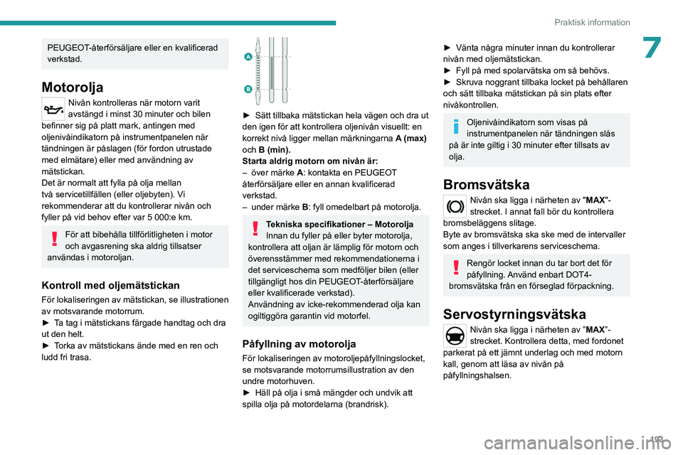 PEUGEOT EXPERT 2022 Bruksanvisningar (in Swedish) 193
Praktisk information
7PEUGEOT-återförsäljare eller en kvalificerad
verkstad.
Motorolja
Nivån kontrolleras när motorn varit
avstängd i minst 30 minuter och bilen
befinner sig på platt mar PEUGEOT EXPERT 2022 Bruksanvisningar (in Swedish) 193
Praktisk information
7PEUGEOT-återförsäljare eller en kvalificerad
verkstad.
Motorolja
Nivån kontrolleras när motorn varit
avstängd i minst 30 minuter och bilen
befinner sig på platt mar