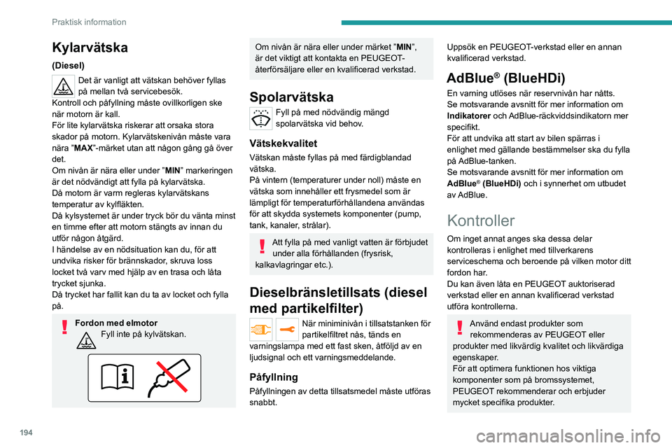 PEUGEOT EXPERT 2022 Bruksanvisningar (in Swedish) 194
Praktisk information
Kylarvätska
(Diesel)
Det är vanligt att vätskan behöver fyllas
på mellan två servicebesök.
Kontroll och påfyllning måste ovillkorligen ske
när motorn är kall.
Fö PEUGEOT EXPERT 2022 Bruksanvisningar (in Swedish) 194
Praktisk information
Kylarvätska
(Diesel)
Det är vanligt att vätskan behöver fyllas
på mellan två servicebesök.
Kontroll och påfyllning måste ovillkorligen ske
när motorn är kall.
Fö