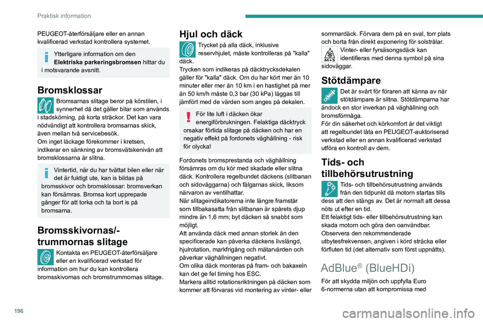 PEUGEOT EXPERT 2022 Bruksanvisningar (in Swedish) 196
Praktisk information
PEUGEOT-återförsäljare eller en annan
kvalificerad verkstad kontrollera systemet.
Ytterligare information om den Elektriska parkeringsbromsen hittar du
i motsvarande avs PEUGEOT EXPERT 2022 Bruksanvisningar (in Swedish) 196
Praktisk information
PEUGEOT-återförsäljare eller en annan
kvalificerad verkstad kontrollera systemet.
Ytterligare information om den Elektriska parkeringsbromsen hittar du
i motsvarande avs