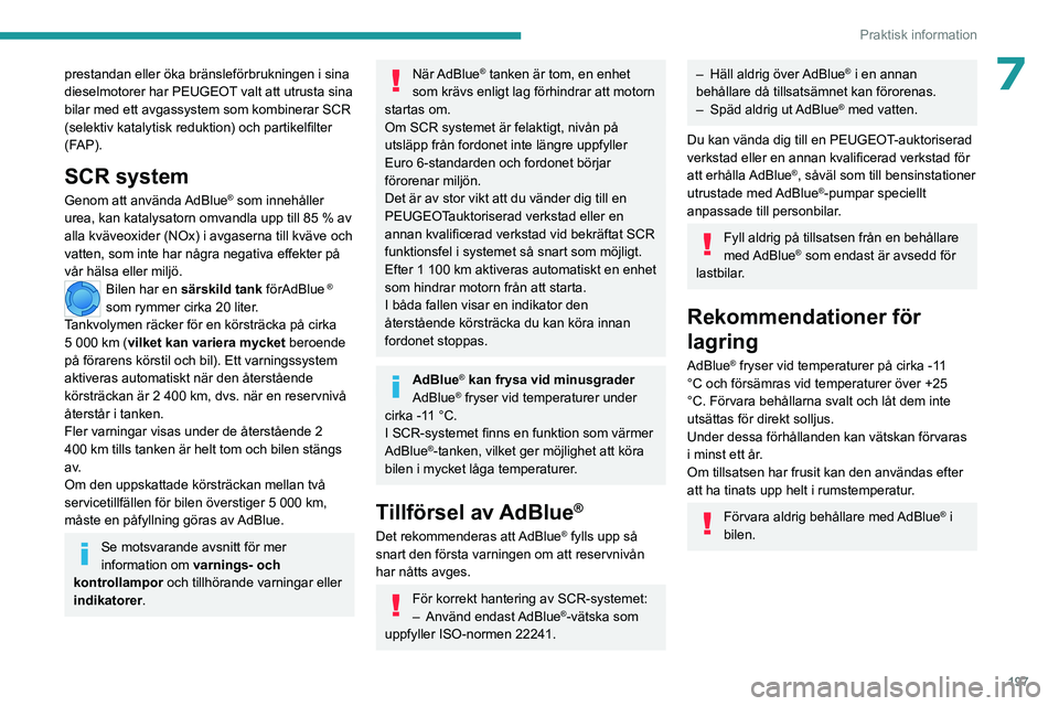PEUGEOT EXPERT 2022 Bruksanvisningar (in Swedish) 197
Praktisk information
7prestandan eller öka bränsleförbrukningen i sina
dieselmotorer har PEUGEOT valt att utrusta sina
bilar med ett avgassystem som kombinerar SCR
(selektiv katalytisk reduk PEUGEOT EXPERT 2022 Bruksanvisningar (in Swedish) 197
Praktisk information
7prestandan eller öka bränsleförbrukningen i sina
dieselmotorer har PEUGEOT valt att utrusta sina
bilar med ett avgassystem som kombinerar SCR
(selektiv katalytisk reduk