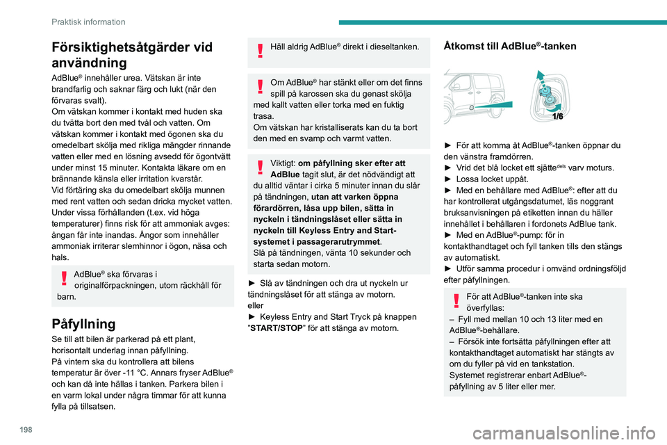 PEUGEOT EXPERT 2022 Bruksanvisningar (in Swedish) 198
Praktisk information
Försiktighetsåtgärder vid
användning
AdBlue® innehåller urea. Vätskan är inte
brandfarlig och saknar färg och lukt (när den
förvaras svalt).
Om vätskan kommer i PEUGEOT EXPERT 2022 Bruksanvisningar (in Swedish) 198
Praktisk information
Försiktighetsåtgärder vid
användning
AdBlue® innehåller urea. Vätskan är inte
brandfarlig och saknar färg och lukt (när den
förvaras svalt).
Om vätskan kommer i