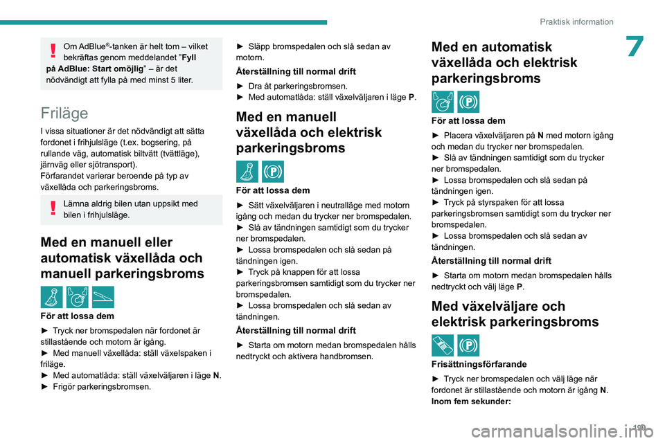 PEUGEOT EXPERT 2022 Bruksanvisningar (in Swedish) 199
Praktisk information
7Om AdBlue®-tanken är helt tom – vilket
bekräftas genom meddelandet ” Fyll
på
AdBlue: Start omöjlig ” – är det
nödvändigt att fylla på med minst 5 liter
PEUGEOT EXPERT 2022 Bruksanvisningar (in Swedish) 199
Praktisk information
7Om AdBlue®-tanken är helt tom – vilket
bekräftas genom meddelandet ” Fyll
på
AdBlue: Start omöjlig ” – är det
nödvändigt att fylla på med minst 5 liter