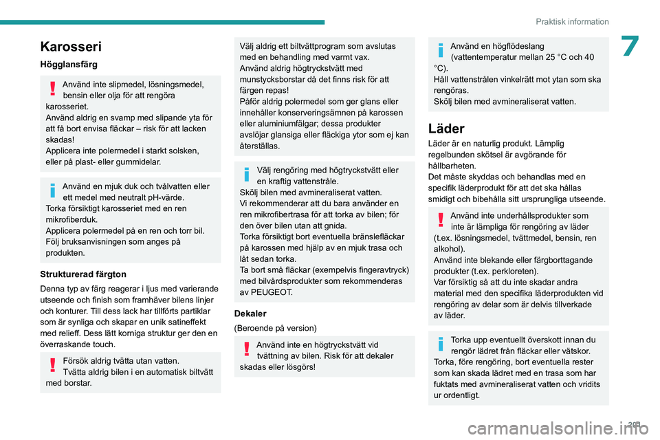 PEUGEOT EXPERT 2022 Bruksanvisningar (in Swedish) 201
Praktisk information
7Karosseri
Högglansfärg
Använd inte slipmedel, lösningsmedel, bensin eller olja för att rengöra
karosseriet.
Använd aldrig en svamp med slipande yta för
att få bort PEUGEOT EXPERT 2022 Bruksanvisningar (in Swedish) 201
Praktisk information
7Karosseri
Högglansfärg
Använd inte slipmedel, lösningsmedel, bensin eller olja för att rengöra
karosseriet.
Använd aldrig en svamp med slipande yta för
att få bort