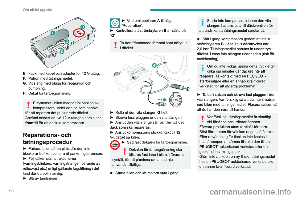 PEUGEOT EXPERT 2022 Bruksanvisningar (in Swedish) 206
Om ett fel uppstår
E.Fack med kabel och adapter för 12 V-uttag.
F. Patron med tätningsmedel.
G. Vit slang med plugg för reparation och
pumpning.
H. Dekal för fartbegränsning.
Elsystemet i PEUGEOT EXPERT 2022 Bruksanvisningar (in Swedish) 206
Om ett fel uppstår
E.Fack med kabel och adapter för 12 V-uttag.
F. Patron med tätningsmedel.
G. Vit slang med plugg för reparation och
pumpning.
H. Dekal för fartbegränsning.
Elsystemet i