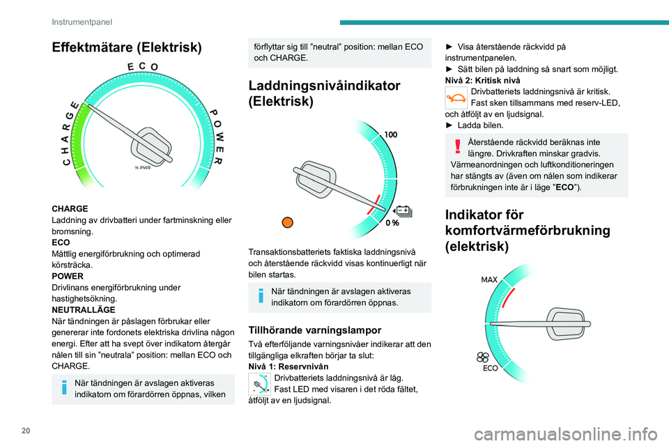 PEUGEOT EXPERT 2022 Bruksanvisningar (in Swedish) 20
Instrumentpanel
Effektmätare (Elektrisk)
CHARGE
Laddning av drivbatteri under fartminskning eller
bromsning.
ECO
Måttlig energiförbrukning och optimerad
körsträcka.
POWER
Drivlinans energ PEUGEOT EXPERT 2022 Bruksanvisningar (in Swedish) 20
Instrumentpanel
Effektmätare (Elektrisk)
CHARGE
Laddning av drivbatteri under fartminskning eller
bromsning.
ECO
Måttlig energiförbrukning och optimerad
körsträcka.
POWER
Drivlinans energ