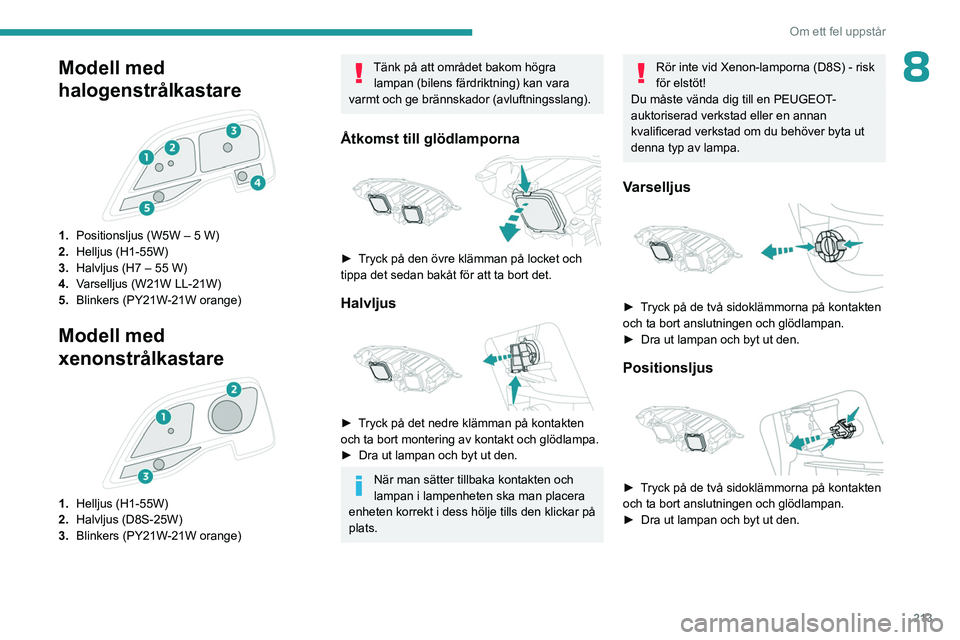 PEUGEOT EXPERT 2022 Bruksanvisningar (in Swedish) 213
Om ett fel uppstår
8Modell med
halogenstrålkastare
1.Positionsljus (W5W – 5 W)
2. Helljus (H1-55W)
3. Halvljus (H7 – 55 W)
4. Varselljus (W21W LL-21W)
5. Blinkers (PY21W-21W orange)
Mod PEUGEOT EXPERT 2022 Bruksanvisningar (in Swedish) 213
Om ett fel uppstår
8Modell med
halogenstrålkastare
1.Positionsljus (W5W – 5 W)
2. Helljus (H1-55W)
3. Halvljus (H7 – 55 W)
4. Varselljus (W21W LL-21W)
5. Blinkers (PY21W-21W orange)
Mod