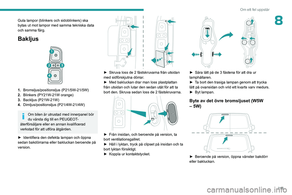 PEUGEOT EXPERT 2022 Bruksanvisningar (in Swedish) 215
Om ett fel uppstår
8Gula lampor (blinkers och sidoblinkers) ska
bytas ut mot lampor med samma tekniska data
och samma färg.
Bakljus
1.Bromsljus/positionsljus (P21/5W-21/5W)
2. Blinkers (PY2 PEUGEOT EXPERT 2022 Bruksanvisningar (in Swedish) 215
Om ett fel uppstår
8Gula lampor (blinkers och sidoblinkers) ska
bytas ut mot lampor med samma tekniska data
och samma färg.
Bakljus
1.Bromsljus/positionsljus (P21/5W-21/5W)
2. Blinkers (PY2