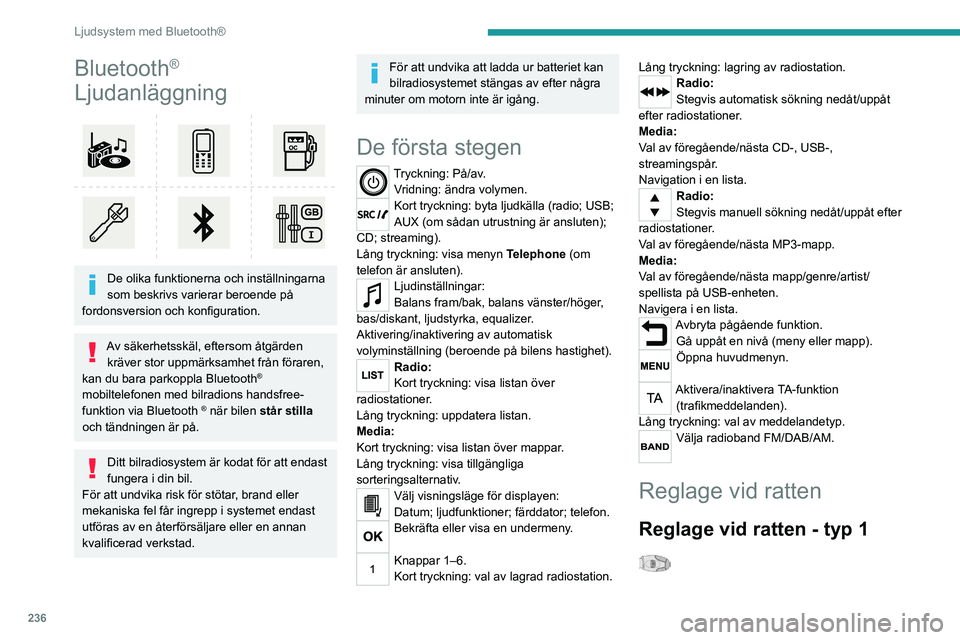 PEUGEOT EXPERT 2022  Bruksanvisningar (in Swedish) 236
Ljudsystem med Bluetooth®
Bluetooth® 
Ljudanläggning
 
 
De olika funktionerna och inställningarna 
som beskrivs varierar beroende på 
fordonsversion och konfiguration.
Av säkerhetsskäl, ef