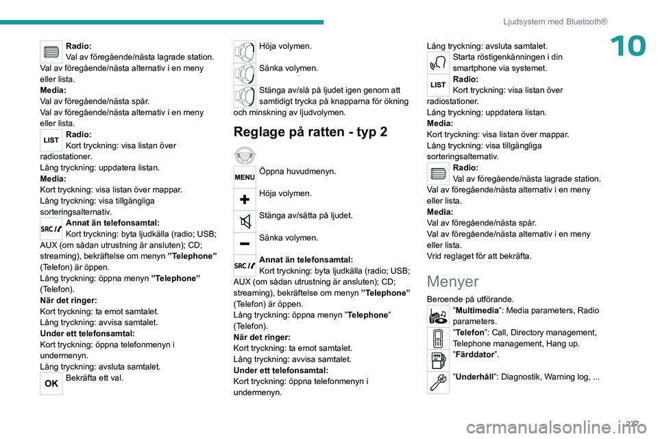 PEUGEOT EXPERT 2022 Bruksanvisningar (in Swedish) 237
Ljudsystem med Bluetooth®
10Radio:
Val av föregående/nästa lagrade station.
Val av föregående/nästa alternativ i en meny
eller lista.
Media:
Val av föregående/nästa spår.
Val av föreg PEUGEOT EXPERT 2022 Bruksanvisningar (in Swedish) 237
Ljudsystem med Bluetooth®
10Radio:
Val av föregående/nästa lagrade station.
Val av föregående/nästa alternativ i en meny
eller lista.
Media:
Val av föregående/nästa spår.
Val av föreg