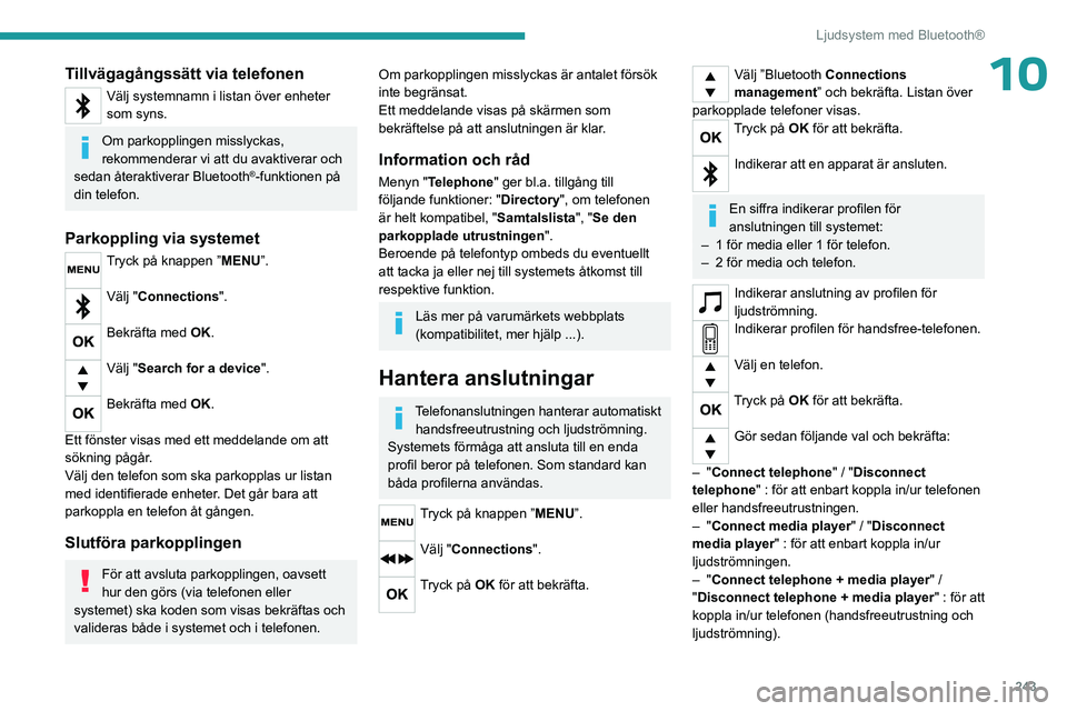 PEUGEOT EXPERT 2022 Bruksanvisningar (in Swedish) 243
Ljudsystem med Bluetooth®
10Tillvägagångssätt via telefonen
Välj systemnamn i listan över enheter
som syns.
Om parkopplingen misslyckas,
rekommenderar vi att du avaktiverar och
sedan åte PEUGEOT EXPERT 2022 Bruksanvisningar (in Swedish) 243
Ljudsystem med Bluetooth®
10Tillvägagångssätt via telefonen
Välj systemnamn i listan över enheter
som syns.
Om parkopplingen misslyckas,
rekommenderar vi att du avaktiverar och
sedan åte