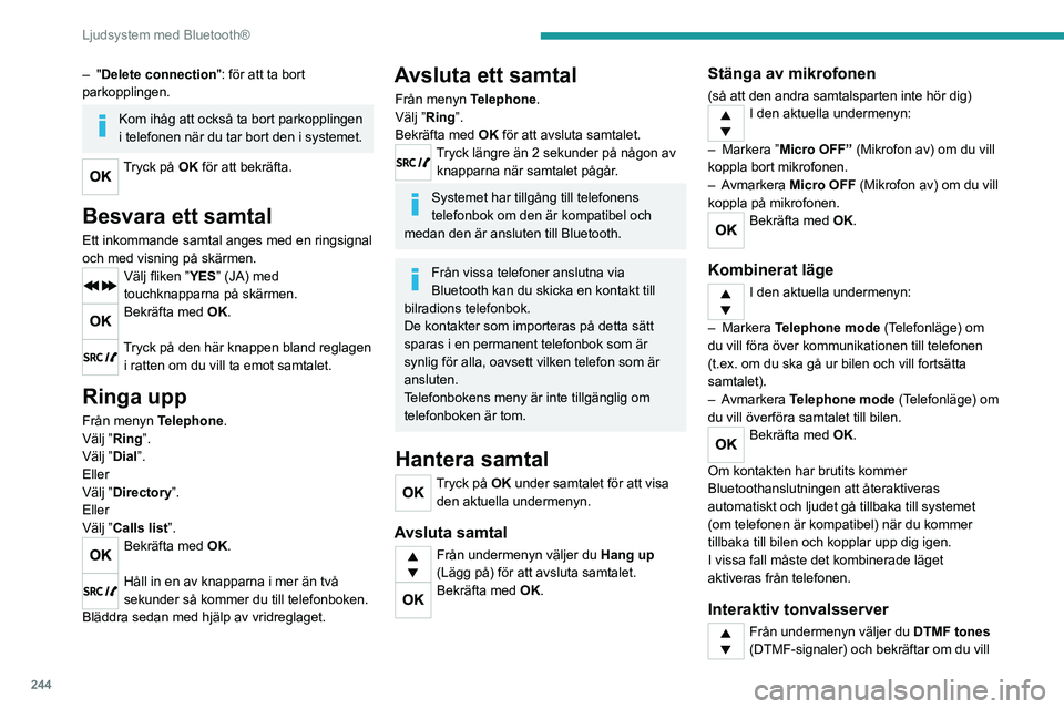 PEUGEOT EXPERT 2022 Bruksanvisningar (in Swedish) 244
Ljudsystem med Bluetooth®
– "Delete connection": för att ta bort
parkopplingen.
Kom ihåg att också ta bort parkopplingen
i telefonen när du tar bort den i systemet.
Tryck på OK f PEUGEOT EXPERT 2022 Bruksanvisningar (in Swedish) 244
Ljudsystem med Bluetooth®
– "Delete connection": för att ta bort
parkopplingen.
Kom ihåg att också ta bort parkopplingen
i telefonen när du tar bort den i systemet.
Tryck på OK f