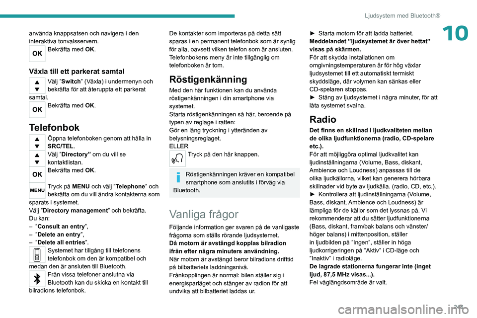 PEUGEOT EXPERT 2022 Bruksanvisningar (in Swedish) 245
Ljudsystem med Bluetooth®
10använda knappsatsen och navigera i den
interaktiva tonvalsservern.
Bekräfta med OK.
Växla till ett parkerat samtal
Välj ”Switch” (Växla) i undermenyn och
b PEUGEOT EXPERT 2022 Bruksanvisningar (in Swedish) 245
Ljudsystem med Bluetooth®
10använda knappsatsen och navigera i den
interaktiva tonvalsservern.
Bekräfta med OK.
Växla till ett parkerat samtal
Välj ”Switch” (Växla) i undermenyn och
b