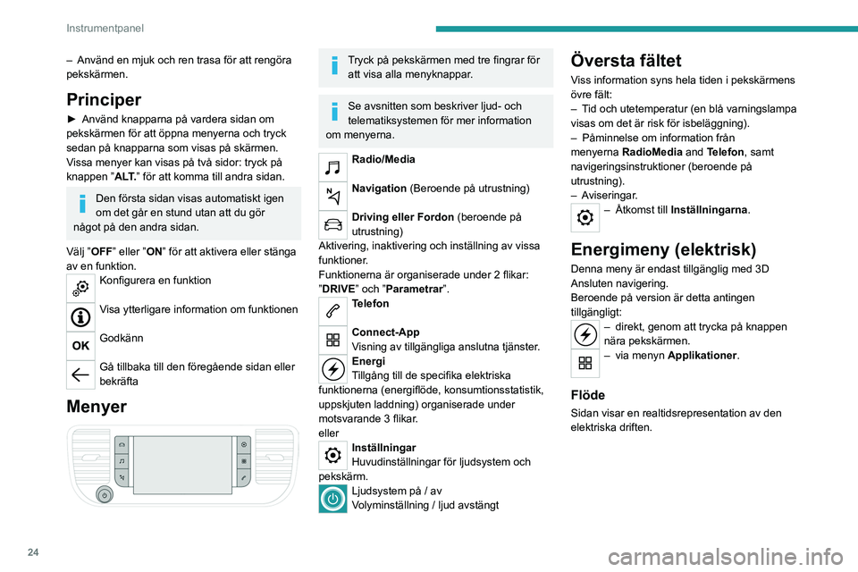 PEUGEOT EXPERT 2022  Bruksanvisningar (in Swedish) 24
Instrumentpanel
 
1.Aktivt körläge
2. Elmotor
3. Drivbatteriets uppskattade laddningsnivå
4. Energiflöden
Samtliga energiflöden har en specifik färg för 
varje driftstyp:
A. Blå: energikons