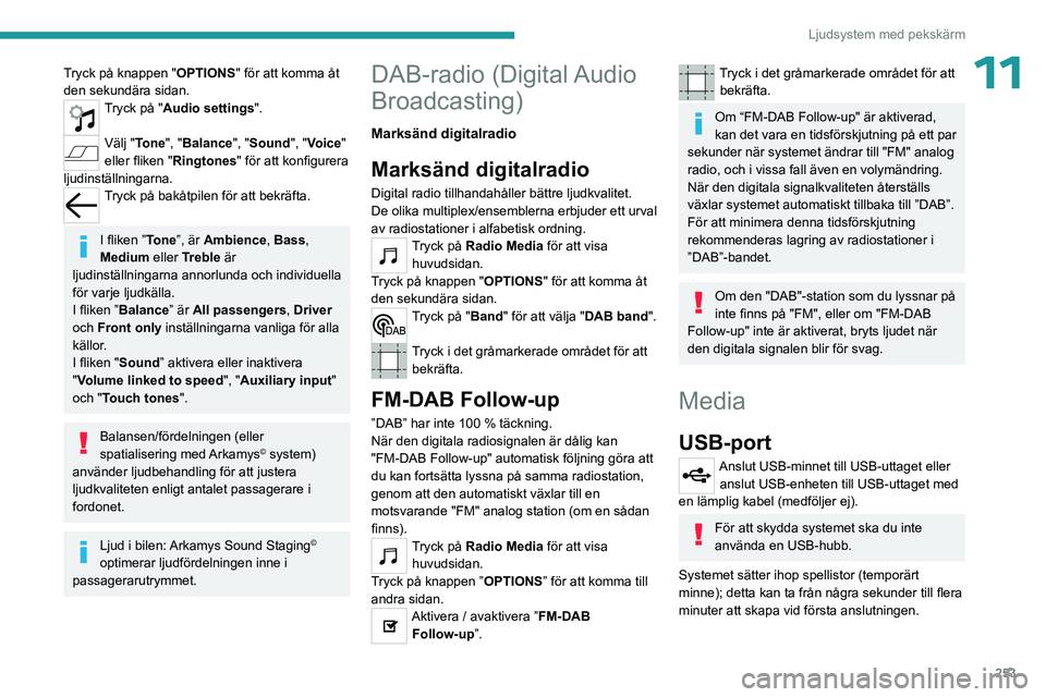 PEUGEOT EXPERT 2022 Bruksanvisningar (in Swedish) 253
Ljudsystem med pekskärm
11Tryck på knappen "OPTIONS" för att komma åt
den sekundära sidan.
Tryck på "Audio settings ".
Välj "Tone", "Balance", "Sound & PEUGEOT EXPERT 2022 Bruksanvisningar (in Swedish) 253
Ljudsystem med pekskärm
11Tryck på knappen "OPTIONS" för att komma åt
den sekundära sidan.
Tryck på "Audio settings ".
Välj "Tone", "Balance", "Sound &