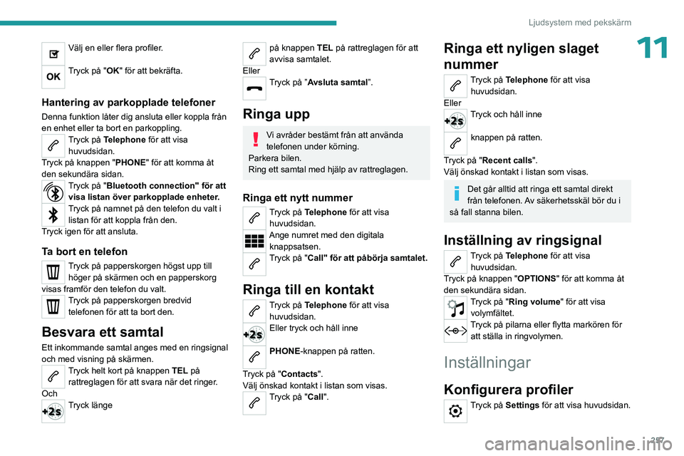PEUGEOT EXPERT 2022 Bruksanvisningar (in Swedish) 257
Ljudsystem med pekskärm
11Välj en eller flera profiler.
Tryck på "OK" för att bekräfta.
Hantering av parkopplade telefoner
Denna funktion låter dig ansluta eller koppla från
en e PEUGEOT EXPERT 2022 Bruksanvisningar (in Swedish) 257
Ljudsystem med pekskärm
11Välj en eller flera profiler.
Tryck på "OK" för att bekräfta.
Hantering av parkopplade telefoner
Denna funktion låter dig ansluta eller koppla från
en e