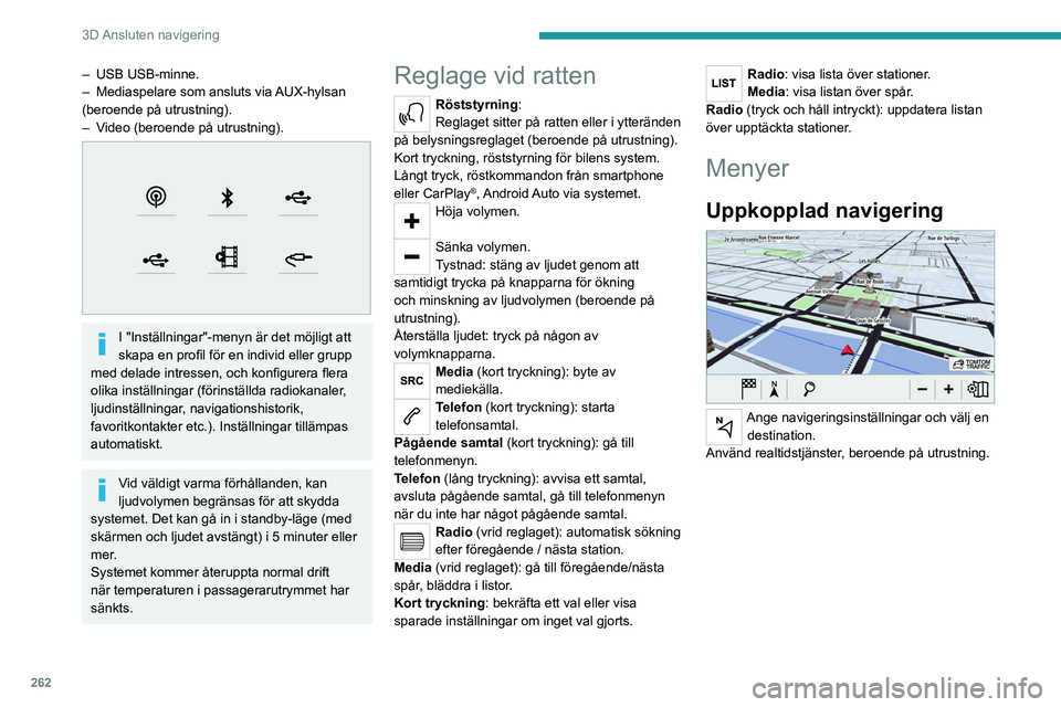 PEUGEOT EXPERT 2022  Bruksanvisningar (in Swedish) 262
3D Ansluten  navigering
– USB USB-minne.
–  Mediaspelare som ansluts via  AUX-hylsan 
(beroende på utrustning).
–
 
V
 ideo (beroende på utrustning).
 
 
I "Inställningar"-menyn �