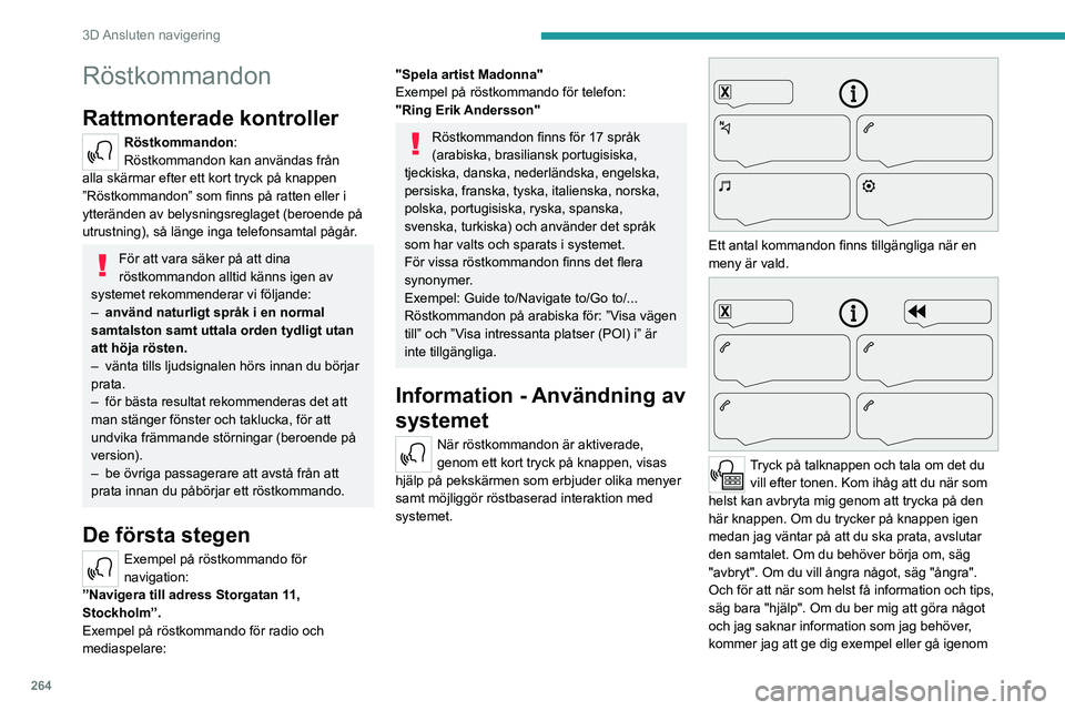 PEUGEOT EXPERT 2022  Bruksanvisningar (in Swedish) 264
3D Ansluten  navigering
Röstkommandon
Rattmonterade kontroller 
Röstkommandon:
Röstkommandon kan användas från 
alla skärmar efter ett kort tryck på knappen 
”Röstkommandon” som finns 