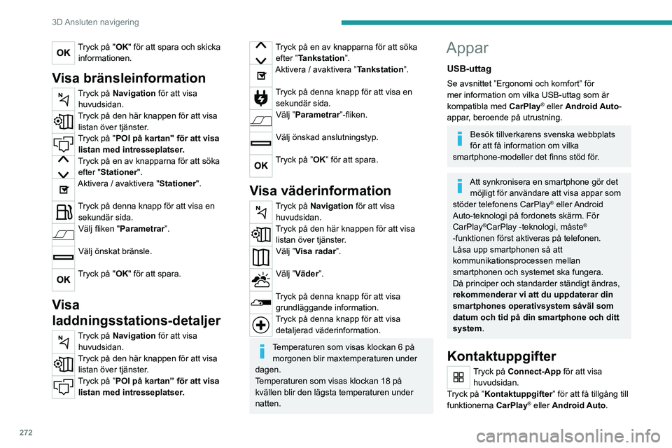 PEUGEOT EXPERT 2022 Bruksanvisningar (in Swedish) 272
3D Ansluten navigering
Tryck på "OK" för att spara och skicka informationen.
Visa bränsleinformation
Tryck på Navigation för att visa huvudsidan.
Tryck på den här knappen för att PEUGEOT EXPERT 2022 Bruksanvisningar (in Swedish) 272
3D Ansluten navigering
Tryck på "OK" för att spara och skicka informationen.
Visa bränsleinformation
Tryck på Navigation för att visa huvudsidan.
Tryck på den här knappen för att