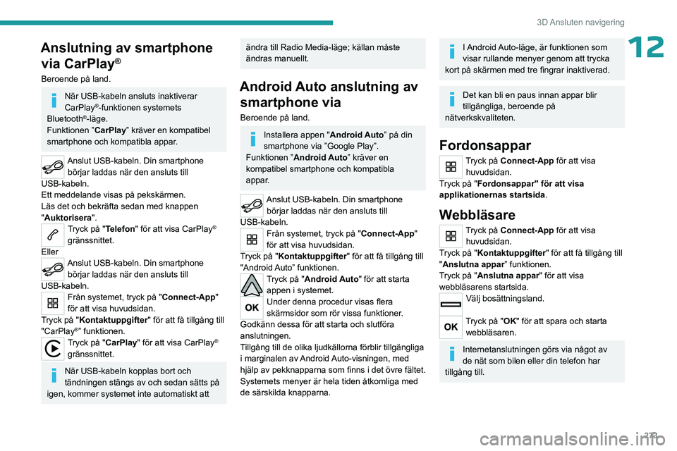 PEUGEOT EXPERT 2022 Bruksanvisningar (in Swedish) 273
3D Ansluten navigering
12Anslutning av smartphone via CarPlay
®
Beroende på land.
När USB-kabeln ansluts inaktiverar
CarPlay®-funktionen systemets
Bluetooth®-läge.
Funktionen ” CarPlay PEUGEOT EXPERT 2022 Bruksanvisningar (in Swedish) 273
3D Ansluten navigering
12Anslutning av smartphone via CarPlay
®
Beroende på land.
När USB-kabeln ansluts inaktiverar
CarPlay®-funktionen systemets
Bluetooth®-läge.
Funktionen ” CarPlay